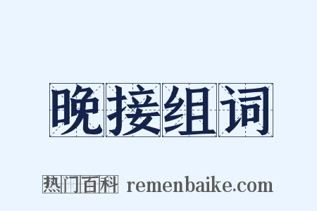 晚接组词是什么意思的图片